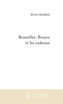 Couverture du livre « BRUXELLES, BRUNO ET LES CADEAUX » de Bruno Gaudens aux éditions Le Manuscrit