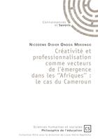 Couverture du livre « Créativité et professionnalisation comme vecteurs de l'émergence dans les ''Afriques'' ; le cas du Cameroun » de Nicodeme Didier Ondoa Mekongo aux éditions Connaissances Et Savoirs