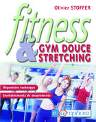 Couverture du livre « Fitness, gym douce et stretching ; répertoire technique et enchaînements de mouvements » de Olivier Stoffer aux éditions Amphora