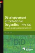 Couverture du livre « Développement international Desjardins 1970-2010 ; pionnier québécois de la microfinance » de Chantal De Corte aux éditions Presses De L'universite Du Quebec