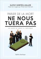 Couverture du livre « Parler de la mort ne nous tuera pas : un guide de survie à l'inévitable » de Katherine Kortes-Miller aux éditions Quebec Amerique