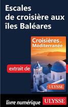 Couverture du livre « Escales de croisière aux îles Baléares » de  aux éditions Ulysse