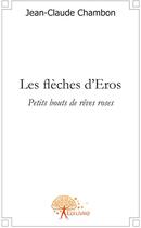 Couverture du livre « Les flèches d'Eros ; petits bouts de rêves roses » de Jean-Claude Chambon aux éditions Edilivre