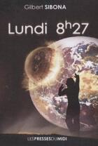 Couverture du livre « Lundi 8h27 » de Gilbert Sibona aux éditions Presses Du Midi