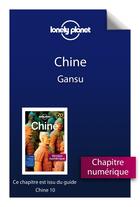 Couverture du livre « Chine ; Gansu (10e édition) » de  aux éditions Lonely Planet France