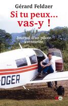 Couverture du livre « Si tu peux ... vas-y ! journal d'un pilote aventurier » de Gerard Feldzer aux éditions Xo