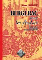 Couverture du livre « Bergerac sous les Anglais, essai historique sur la commune de Bergerac (1322-1450) » de Emile Labroue aux éditions Editions Des Regionalismes