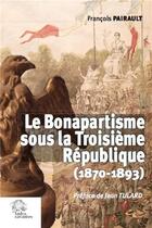 Couverture du livre « Le bonapartisme sous la IIIe république (1870-1893) » de Pairault Francois aux éditions Les Indes Savantes