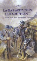 Couverture du livre « La-bas avec ceux qui souffrent ; carnets d'un poilu rouennais a verdun » de Guy Halle aux éditions Ysec