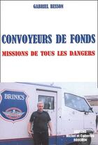 Couverture du livre « Convoyeur de fonds ; missions de tous les dangers » de Gabriel Besson aux éditions Michel Rouchon