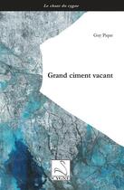 Couverture du livre « Grand ciment vacant » de Guy Pique aux éditions Editions Du Cygne
