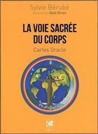 Couverture du livre « La voie sacrée du corps ; coffret ; cartes oracles » de Sylvie Berube et Gaia Orion aux éditions Vega