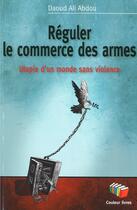 Couverture du livre « Réguler le commerce des armes » de Daoud Ali Abdou aux éditions Couleur Livres