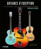 Couverture du livre « Guitares d'exception ; le charme des instruments à cordes » de Jonathan Kellerman et Jonathan Exley aux éditions Nuinui