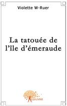 Couverture du livre « La tatouée de l'île d'émeraude » de Violette W-Ruer aux éditions Edilivre
