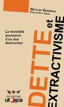 Couverture du livre « Dette et extractivisme ; la résistible ascension d'un duo destructeur » de Nicolas Sersiron aux éditions Utopia