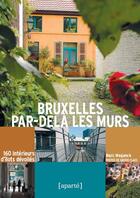 Couverture du livre « Bruxelles par-delà les murs ; 106 intérieurs d'îlots dévoilés » de Marc Meganck et Xavier Claes aux éditions Aparte
