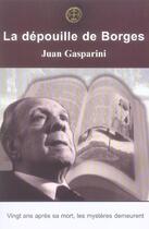 Couverture du livre « La Depouille De Borges ; Vingt Ans Apres Sa Mort Les Mysteres Demeurent » de Juan Gasparini aux éditions Timeli