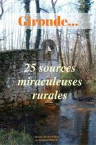 Couverture du livre « Gironde... 25 sources miraculeuses rurales » de Denise Dumonteil et Bernard Pregat aux éditions Librinova