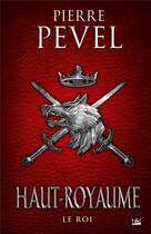 Couverture du livre « Haut-Royaume Tome 3 : le roi » de Pierre Pevel aux éditions Bragelonne