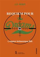 Couverture du livre « Requiem pour the dreams - l espion britannique bill » de J.P. Serpi aux éditions Sydney Laurent