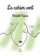 Couverture du livre « Le cahier vert » de Christel Taisne aux éditions Le Lys Bleu