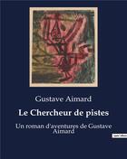 Couverture du livre « Le Chercheur de pistes : Un roman d'aventures de Gustave Aimard » de Gustave Aimard aux éditions Culturea