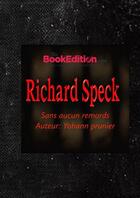 Couverture du livre « Richard Speck: sans aucun remords » de Yohann Prunier aux éditions Thebookedition.com