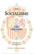 Couverture du livre « Le socialisme » de Balmes Jaime aux éditions Le Drapeau Blanc
