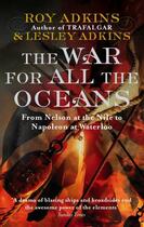 Couverture du livre « The War for All the Oceans ; From Nelson at the Nile to Napoleon at Waterloo » de Roy Adkins et Lesley Adkins aux éditions Abacus