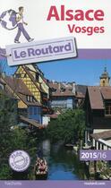 Couverture du livre « Guide du Routard ; Alsace ; Vosges (édition 2015/2016) » de  aux éditions Hachette Tourisme