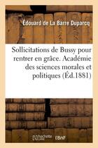 Couverture du livre « Sollicitations de bussy pour rentrer en grace, memoire. academie des sciences morales et politiques » de La Barre Duparcq E. aux éditions Hachette Bnf