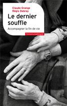 Couverture du livre « Le dernier souffle : accompagner la fin de vie » de Regis Debray et Claude Grange aux éditions Gallimard