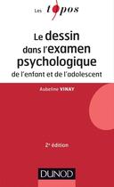 Couverture du livre « Le dessin dans l'examen psychologique de l'enfant et de l'adolescent (2e édition) » de Aubeline Vinay aux éditions Dunod