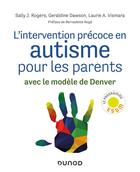 Couverture du livre « L'intervention précoce en autisme pour les parents ; avec le modèle de Denver » de Sally J. Rogers et Geraldine Dawson et Laurie A. Vismara aux éditions Dunod