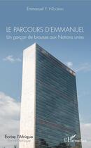 Couverture du livre « Le parcours d'Emmanuel ; un garçon de brousse aux Nations Unies » de Emmanuel Y. N'Goran aux éditions Editions L'harmattan