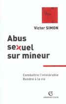 Couverture du livre « Abus sexuels sur mineur ; combattre l'intolérable, rendre à la vie » de Victor Simon aux éditions Armand Colin