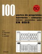 Couverture du livre « 100 portes de propriétés, barrières, clôtures, balcons, passerelles, puits en bois » de Robert Roy et Rene Fagueret et Georges Laurent aux éditions Eyrolles