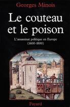 Couverture du livre « Le couteau et le poison ; l'assassinat politique en Europe (1400-1800) » de Georges Minois aux éditions Fayard