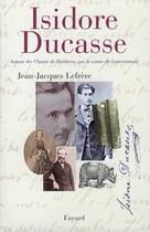 Couverture du livre « Isidore ducasse - auteur des chants de maldoror, par le comte de lautreamont » de Jean-Jacques Lefrère aux éditions Fayard