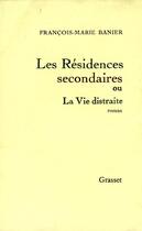 Couverture du livre « Les résidences secondaires ou la vie distraite » de Francois-Marie Banier aux éditions Grasset Et Fasquelle