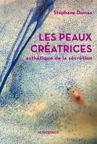 Couverture du livre « Les peaux créatrices ; esthétique de la sécretion » de Stephane Dumas aux éditions Klincksieck