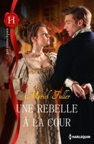 Couverture du livre « Une rebelle à la cour » de Fuller Meriel aux éditions Harlequin