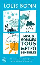 Couverture du livre « Nous sommes tous météo-sensibles ; comment la météo influence votre humeur et votre vie » de Louis Bodin aux éditions J'ai Lu