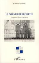 Couverture du livre « La parentalité décryptée ; pertinence et dérives d'un concept » de Catherine Sellenet aux éditions Editions L'harmattan