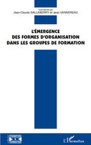 Couverture du livre « L'émergence des formes d'organisation dans les groupes de formation » de Jean-Claude Sallaberry et Jean Vannereau aux éditions Editions L'harmattan