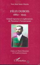 Couverture du livre « Felix dubois 1862-1945 - grand reporter et explorateur de panama a tamanrasset » de Saint-Martin Y-J. aux éditions Editions L'harmattan