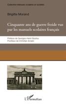 Couverture du livre « Cinquante ans de guerre froide vus par les manuels scolaires francais » de Brigitte Morand aux éditions L'harmattan