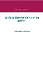 Couverture du livre « Guide du mémoire de master en gestion ; l'orientation qualitative » de Voynnet Fourboul C. aux éditions Books On Demand