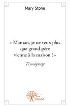 Couverture du livre « Maman, je ne veux plus que grand-père vienne à la maison ! » de Mary Stone aux éditions Edilivre